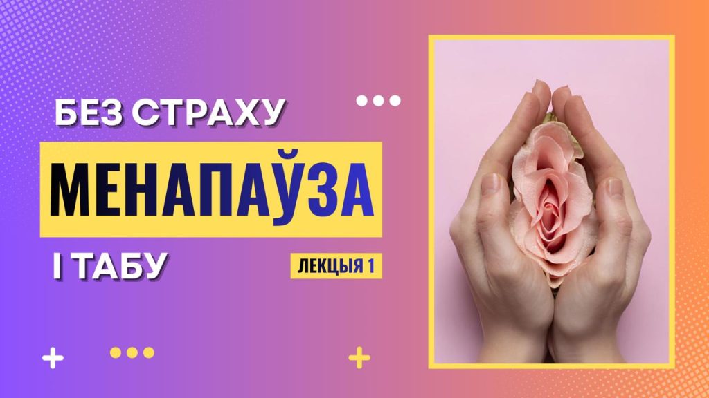 Без табу і страха: усё, што трэба ведаць пра менапаўзу