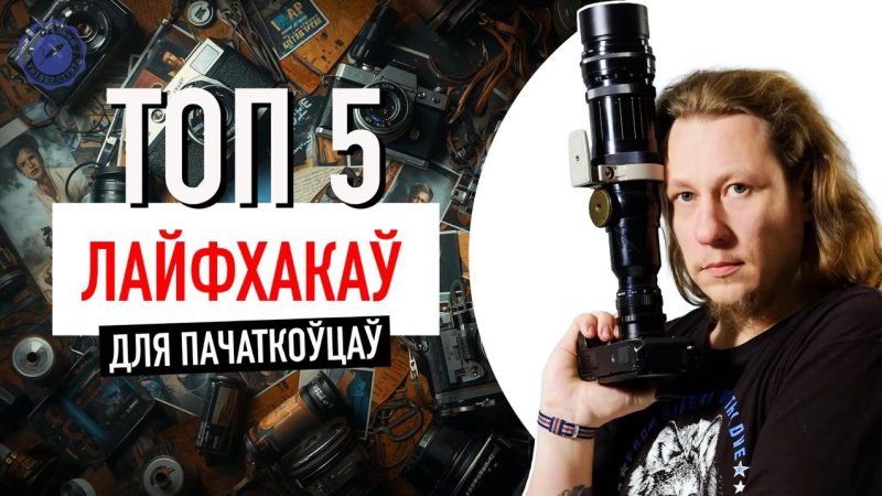 Як навучыцца добра фатаграфаваць: 5 лайфхакаў для пачаткоўцаў